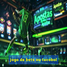 jogo de bets ou tacobol